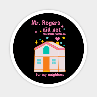 Mr. Rogers Did Not Adequately Prepare Me For My Neighbors Magnet